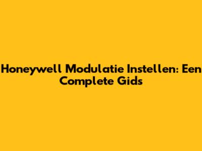 Honeywell Modulatie Instellen: Een Complete Gids