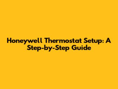 Honeywell Thermostat Setup: A Step-by-Step Guide