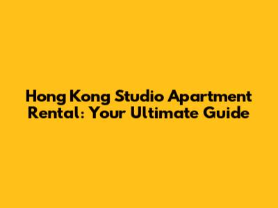 Hong Kong Studio Apartment Rental: Your Ultimate Guide