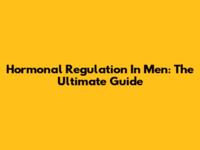 Hormonal Regulation In Men: The Ultimate Guide