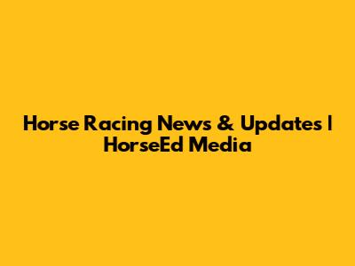 Horse Racing News & Updates | HorseEd Media