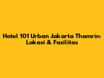 Hotel 101 Urban Jakarta Thamrin: Lokasi & Fasilitas