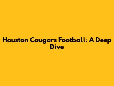 Houston Cougars Football: A Deep Dive