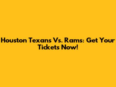 Houston Texans Vs. Rams: Get Your Tickets Now!