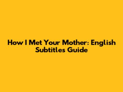 How I Met Your Mother: English Subtitles Guide