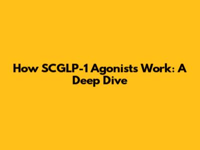 How SCGLP-1 Agonists Work: A Deep Dive