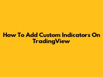 How To Add Custom Indicators On TradingView