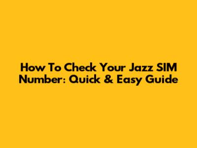 How To Check Your Jazz SIM Number: Quick & Easy Guide