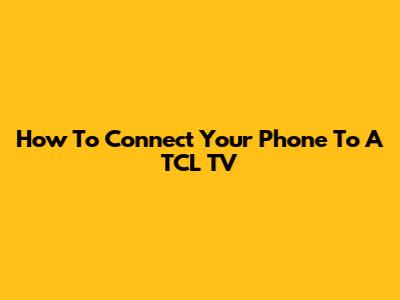 How To Connect Your Phone To A TCL TV