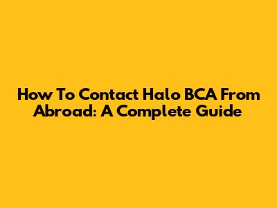 How To Contact Halo BCA From Abroad: A Complete Guide