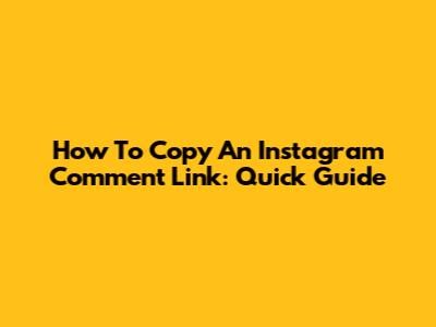 How To Copy An Instagram Comment Link: Quick Guide