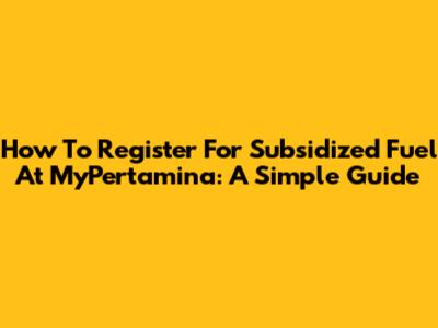 How To Register For Subsidized Fuel At MyPertamina: A Simple Guide