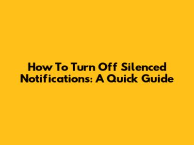 How To Turn Off Silenced Notifications: A Quick Guide