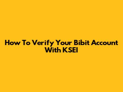 How To Verify Your Bibit Account With KSEI