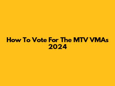 How To Vote For The MTV VMAs 2024