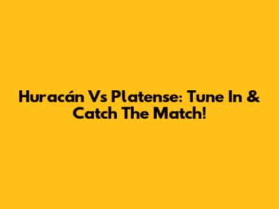 Huracán Vs Platense: Tune In & Catch The Match!