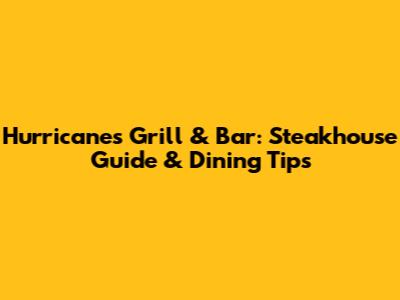 Hurricane's Grill & Bar: Steakhouse Guide & Dining Tips