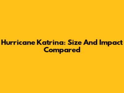 Hurricane Katrina: Size And Impact Compared