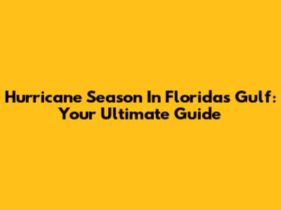 Hurricane Season In Florida's Gulf: Your Ultimate Guide