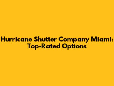 Hurricane Shutter Company Miami: Top-Rated Options