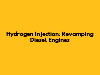 Hydrogen Injection: Revamping Diesel Engines