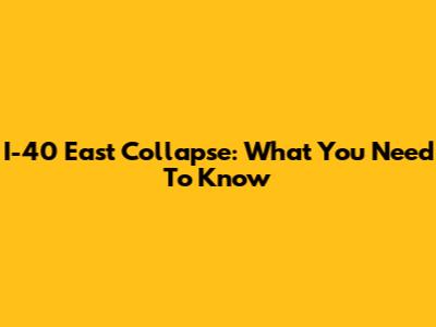 I-40 East Collapse: What You Need To Know
