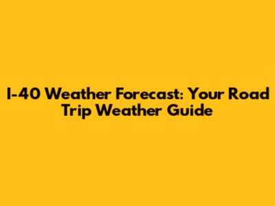 I-40 Weather Forecast: Your Road Trip Weather Guide