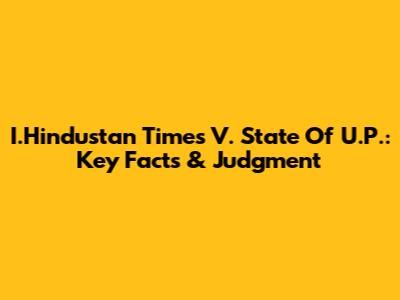 I.Hindustan Times V. State Of U.P.: Key Facts & Judgment