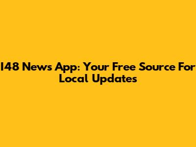 I48 News App: Your Free Source For Local Updates