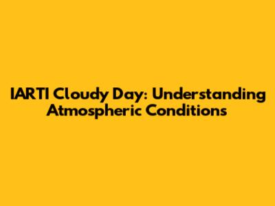 IARTI Cloudy Day: Understanding Atmospheric Conditions