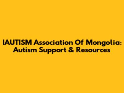 IAUTISM Association Of Mongolia: Autism Support & Resources