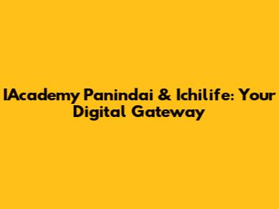 IAcademy Panindai & Ichilife: Your Digital Gateway