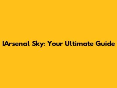 IArsenal Sky: Your Ultimate Guide