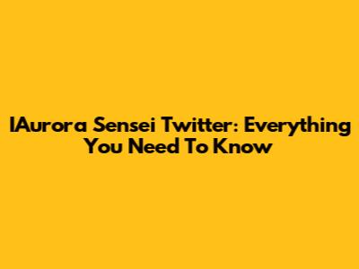 IAurora Sensei Twitter: Everything You Need To Know