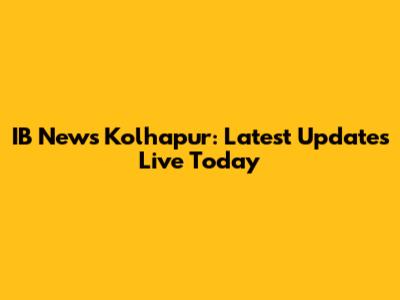 IB News Kolhapur: Latest Updates Live Today