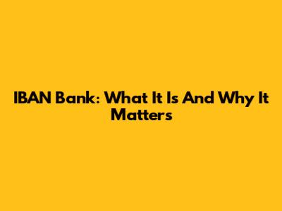 IBAN Bank: What It Is And Why It Matters