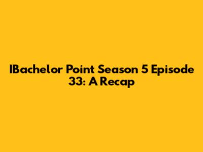 IBachelor Point Season 5 Episode 33: A Recap