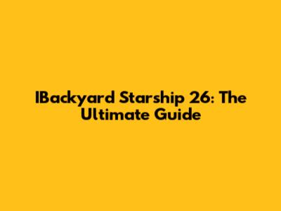 IBackyard Starship 26: The Ultimate Guide