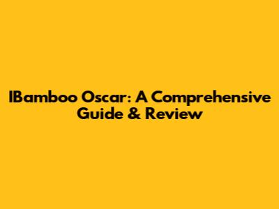 IBamboo Oscar: A Comprehensive Guide & Review