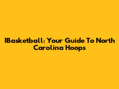 IBasketball: Your Guide To North Carolina Hoops