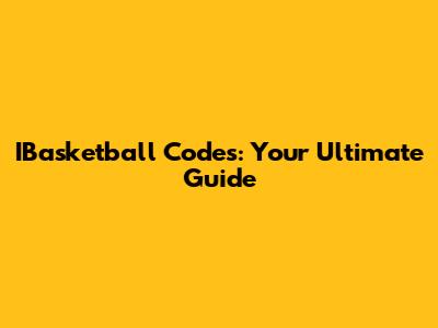 IBasketball Codes: Your Ultimate Guide