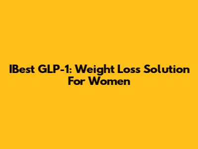 IBest GLP-1: Weight Loss Solution For Women