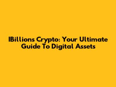 IBillions Crypto: Your Ultimate Guide To Digital Assets