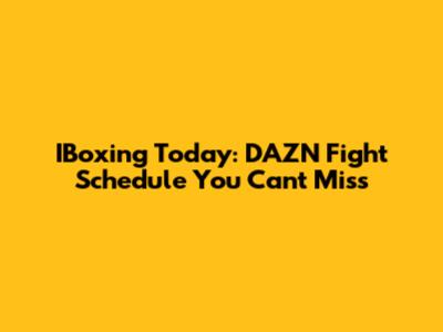 IBoxing Today: DAZN Fight Schedule You Can't Miss