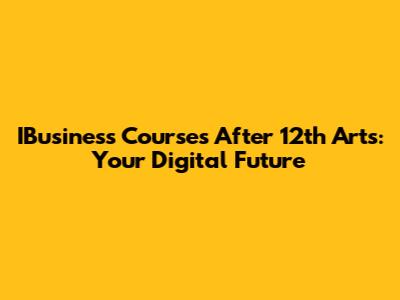 IBusiness Courses After 12th Arts: Your Digital Future
