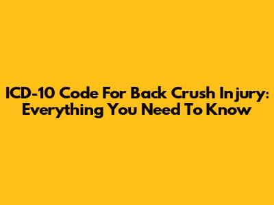 ICD-10 Code For Back Crush Injury: Everything You Need To Know