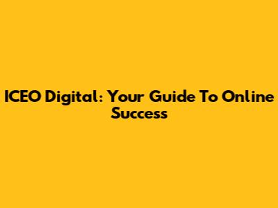 ICEO Digital: Your Guide To Online Success