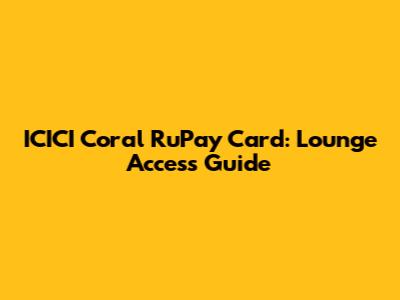 ICICI Coral RuPay Card: Lounge Access Guide