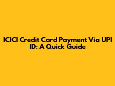 ICICI Credit Card Payment Via UPI ID: A Quick Guide