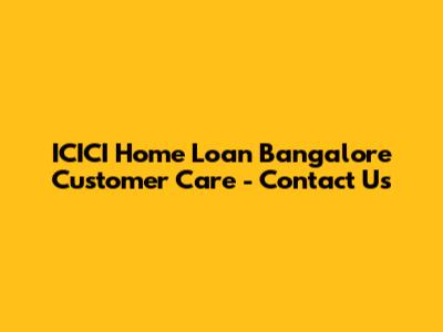 ICICI Home Loan Bangalore Customer Care - Contact Us